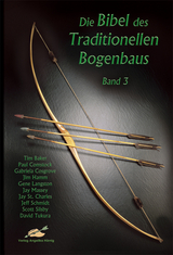 Die Bibel des traditionellen Bogenbaus / Die Bibel des traditionellen Bogenbaus, Band 3 - Tim Baker, Paul Comstock, Gabriela Cosgrove, Jim Hamm, Gene Langston, Jay Massey, Jay St. Charles, Jeff Schmidt, Scott Silsby, David Tukura