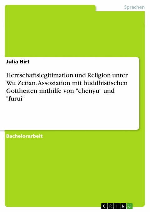 Herrschaftslegitimation und Religion unter Wu Zetian. Assoziation mit buddhistischen Gottheiten mithilfe von "chenyu" und "furui" - Julia Hirt