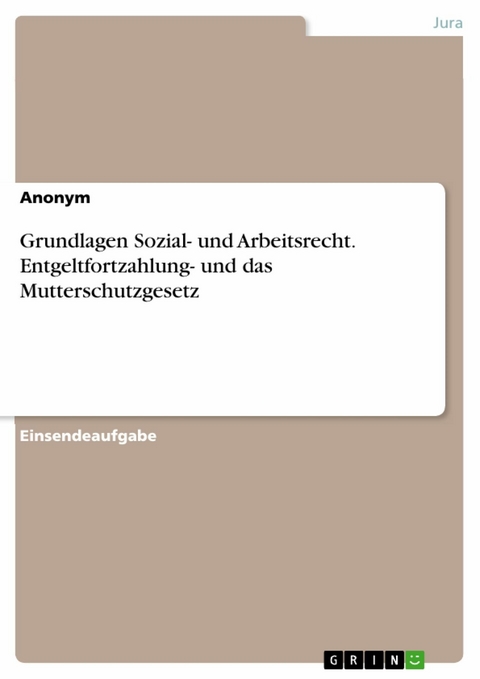 Grundlagen Sozial- und Arbeitsrecht. Entgeltfortzahlung- und das Mutterschutzgesetz