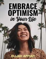 Embrace Optimism in Your Life - Elijah Appiah