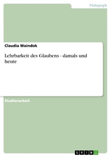 Lehrbarkeit des Glaubens - damals und heute - Claudia Waindok