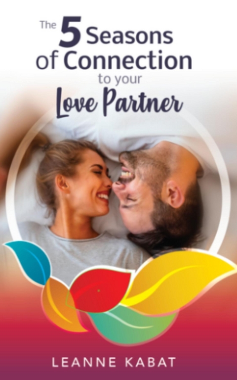 The 5 Seasons of Connection to Your Love Partner - Leanne Kabat