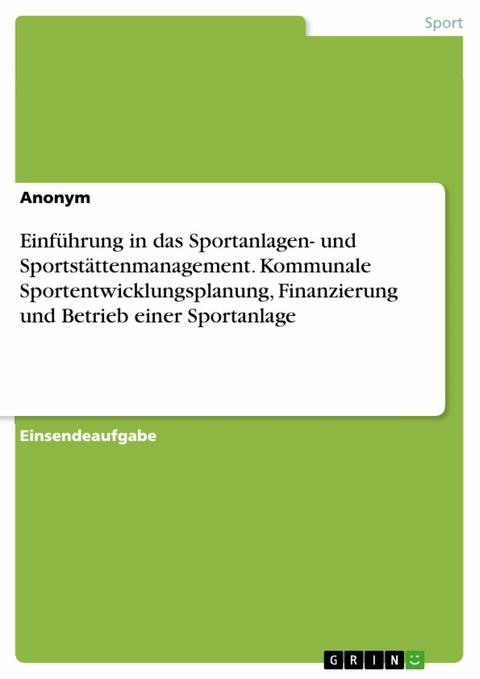 Einführung in das Sportanlagen- und Sportstättenmanagement. Kommunale Sportentwicklungsplanung, Finanzierung und Betrieb einer Sportanlage