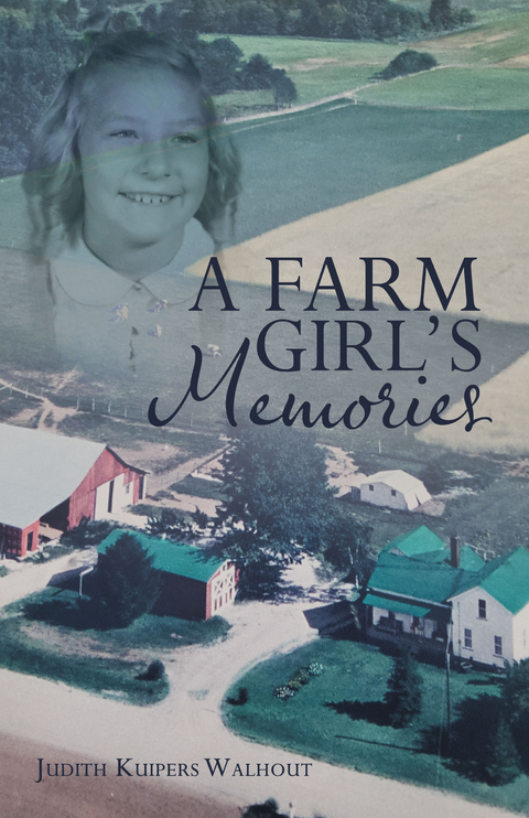 A Farm Girl's Memories - Judith Kuipers Walhout