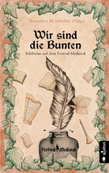 Wir sind die Bunten. Erlebnisse auf dem Festival-Mediaval - Tommy Krappweis, Yule Forrest, Gabriele Ketterl, Jörg Olbrich, Robert Corvus, Bernhard Hennen, Robert Focken, Ju Honisch, Friedhelm Schneidewind, Karsten Heilmann, Teresa Hofmann, Nils Krebber, Norman Liebold, J. Praßl, Kelvin Kalvus, Andrea Bannert, Stefan Sacharjew, Amandara M. Schulzke, Anja Härtel, Heike Knauber, Billie Przegendza, Isa Theobald, Helmut Gotschy, Jannika Hoffmann, Astrid Rauner