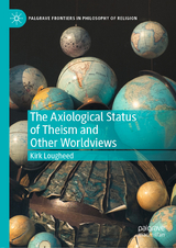 The Axiological Status of Theism and Other Worldviews - Kirk Lougheed