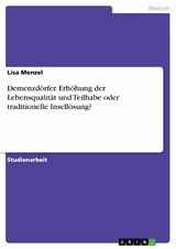 Demenzdörfer. Erhöhung der Lebensqualität und Teilhabe oder traditionelle Insellösung? - Lisa Menzel