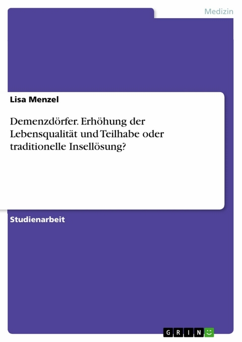 Demenzdörfer. Erhöhung der Lebensqualität und Teilhabe oder traditionelle Insellösung? - Lisa Menzel