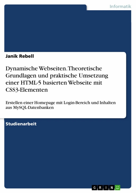 Dynamische Webseiten. Theoretische Grundlagen und praktische Umsetzung einer HTML-5 basierten Webseite mit CSS3-Elementen - Janik Rebell