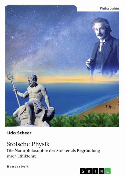 Stoische Physik. Die Naturphilosophie der Stoiker als Begründung ihrer Ethiklehre - Udo Scheer