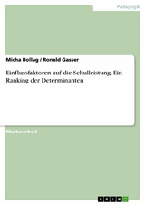 Einflussfaktoren auf die Schulleistung. Ein Ranking der Determinanten - Micha Bollag, Ronald Gasser