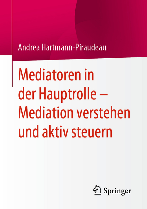 Mediatoren in der Hauptrolle – Mediation verstehen und aktiv steuern - Andrea Hartmann-Piraudeau