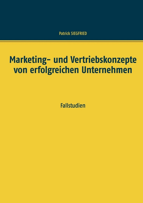 Marketing- und Vertriebskonzepte von erfolgreichen Unternehmen - Patrick Siegfried