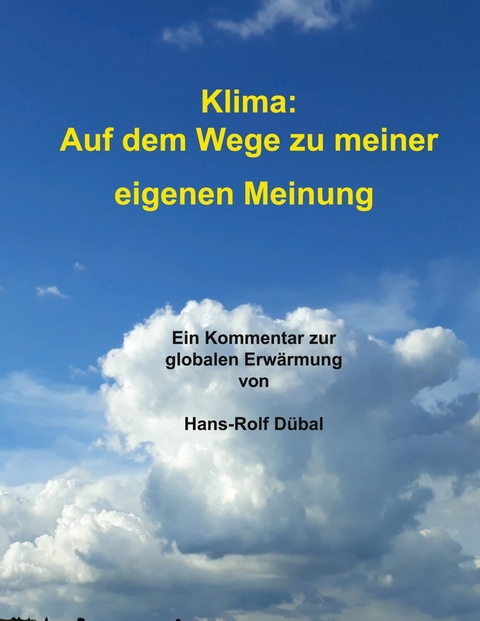 Klima: Auf dem Wege zu meiner eigenen Meinung -  Hans-Rolf Dübal