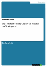 Die Selbstdarstellung Caesars im Konflikt mit Vercingetorix - Johannes Löhr