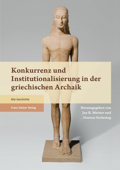 Konkurrenz und Institutionalisierung in der griechischen Archaik -  Jan Bernhard Meister,  Gunnar Seelentag