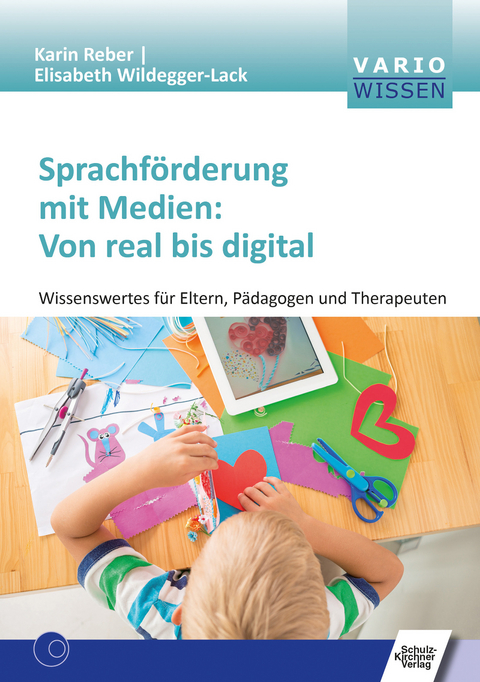 Sprachförderung mit Medien: Von real bis digital -  Karin Reber,  Elisabeth Wildegger-Lack