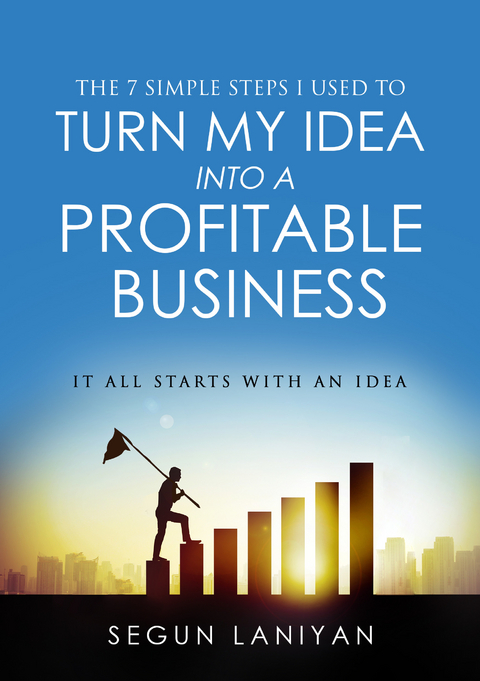 7 Simple Steps I Used To Turn My Idea into a Profitable Business -  Segun Laniyan