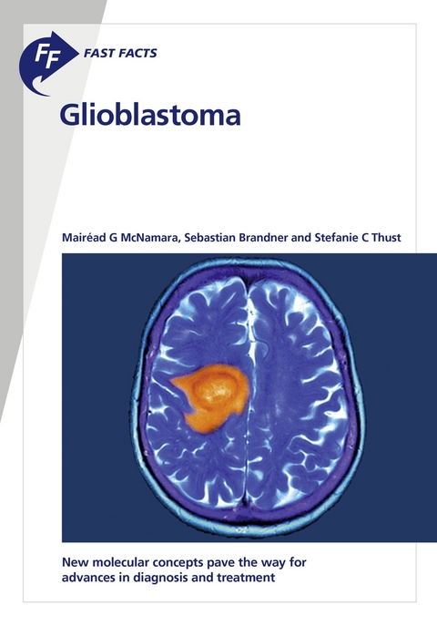 Fast Facts: Glioblastoma -  M. McNamara,  S. Brandner,  S.C. Thust