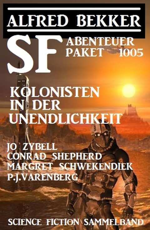 SF-Abenteuer Paket: Kolonisten in der Unendlichkeit: Science Fiction Sammelband 1005 -  Alfred Bekker,  Conrad Shepherd,  Margret Schwekendiek,  Jo Zybell,  P. J. Varenberg