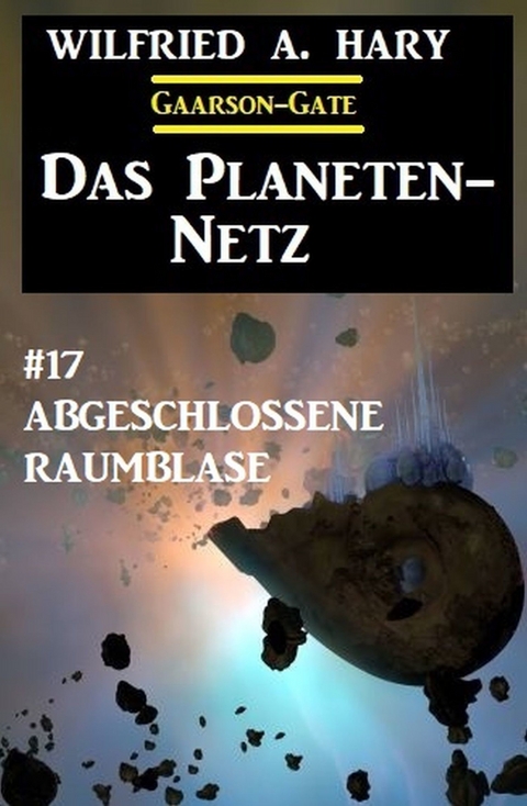 Das Planeten-Netz 17 -  Abgeschlossene Raumblase -  Wilfried A. Hary