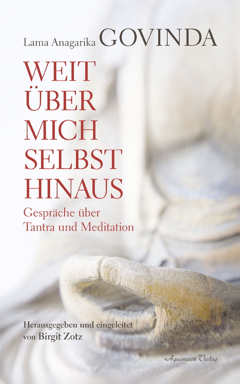 Weit über mich selbst hinaus - Gespräche über Tantra und Meditation -  Lama Anagarika Govinda