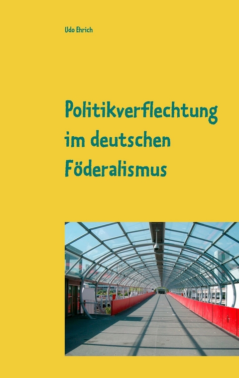 Politikverflechtung im deutschen Föderalismus -  Udo Ehrich