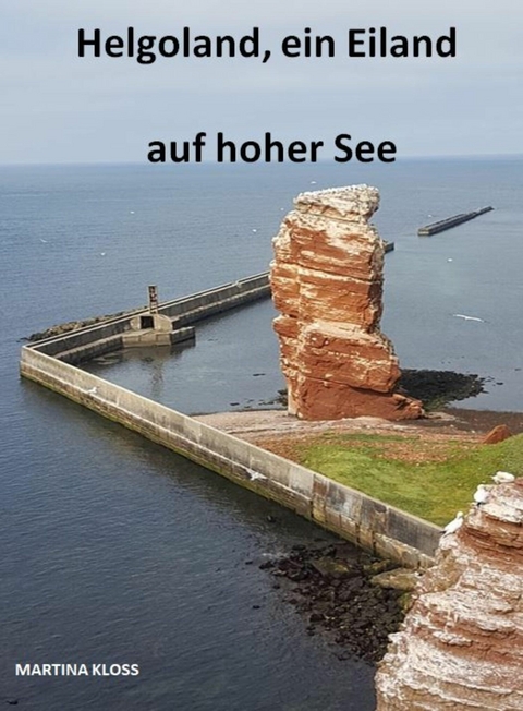 Helgoland, ein Eiland auf hoher See - Martina Kloss