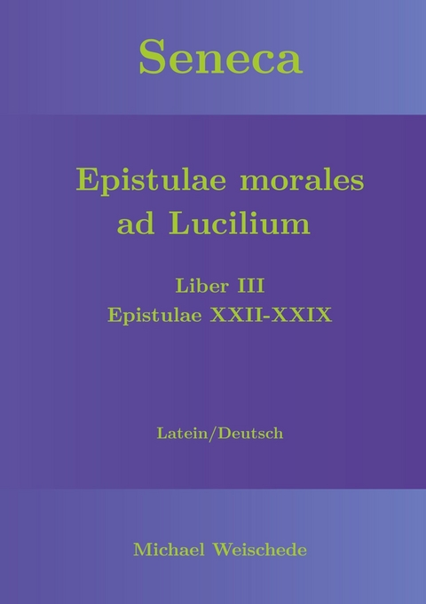 Seneca - Epistulae morales ad Lucilium - Liber III Epistulae XXII-XXIX -  Michael Weischede