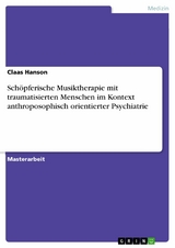 Schöpferische Musiktherapie mit traumatisierten Menschen im Kontext anthroposophisch orientierter Psychiatrie - Claas Hanson