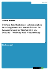 Über die Belastbarkeit der Luhmann'schen Einteilung massenmedialen Inhalts in die Programmbereiche "Nachrichten und Berichte", "Werbung" und "Unterhaltung" - Ludwig Andert