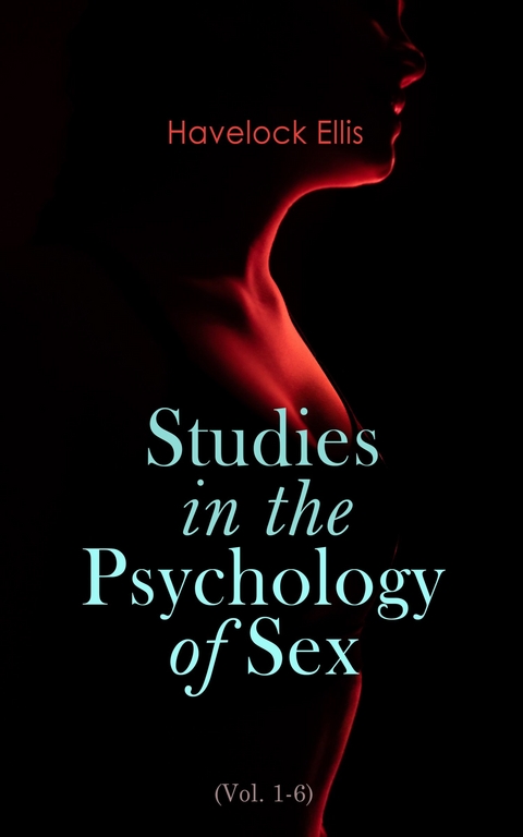 Studies in the Psychology of Sex (Vol. 1-6) -  Havelock Ellis