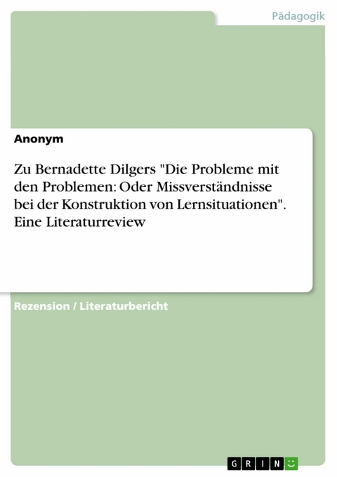 Zu Bernadette Dilgers "Die Probleme mit den Problemen: Oder Missverständnisse bei der Konstruktion von Lernsituationen". Eine Literaturreview