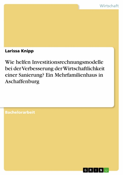 Wie helfen Investitionsrechnungsmodelle bei der Verbesserung der Wirtschaftlichkeit einer Sanierung? Ein Mehrfamilienhaus in Aschaffenburg - Larissa Knipp