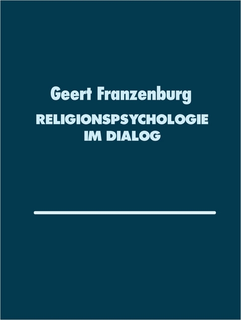 Religionspsychologie im Dialog -  Geert Franzenburg