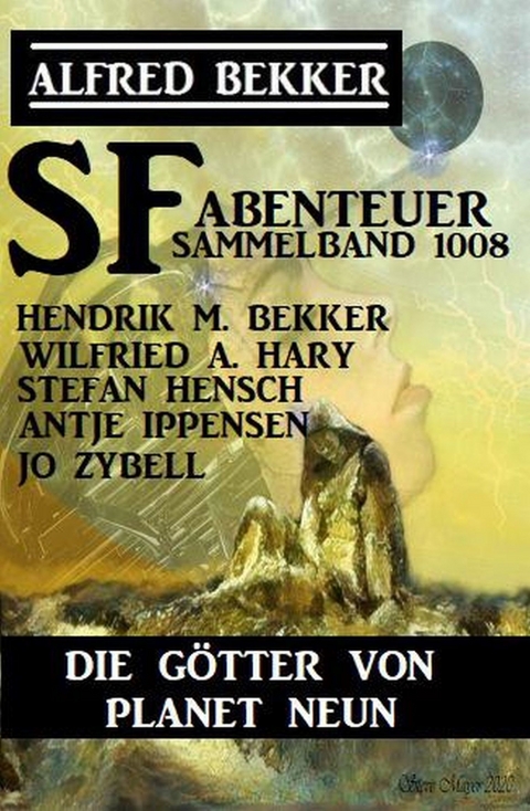 Die Götter von Planet Neun: SF-Abenteuer Sammelband 1008 -  Alfred Bekker,  Wilfried A. Hary,  Jo Zybell,  Hendrik M. Bekker,  Stefan Hensch,  Antje Ippensen