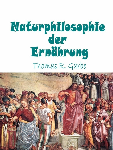 Naturphilosophie der Ernährung - Thomas Garbe