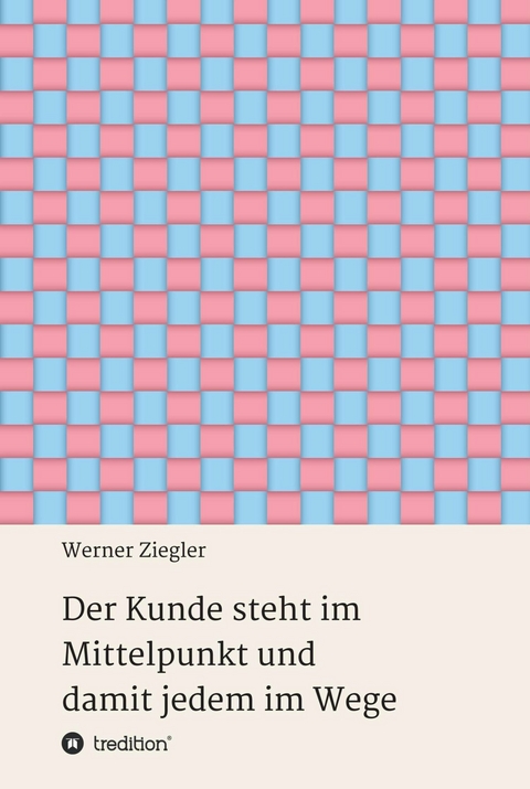 Der Kunde steht im Mittelpunkt und damit jedem im Wege - Werner Ziegler