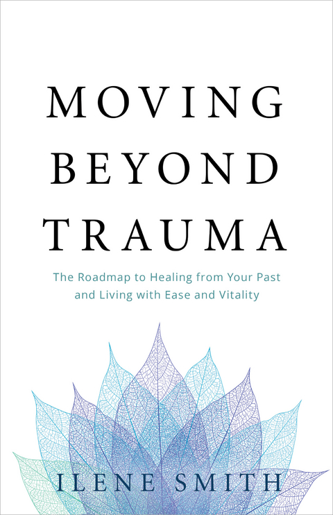 Moving Beyond Trauma -  Ilene Smith