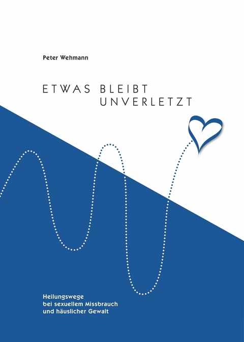 Etwas bleibt unverletzt - Peter Wehmann