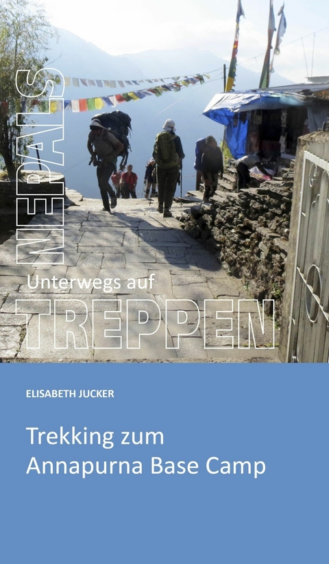 Unterwegs auf Nepals Treppen - Elisabeth Jucker