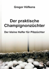 Der praktische Champignonzüchter - Gregor Höfkens