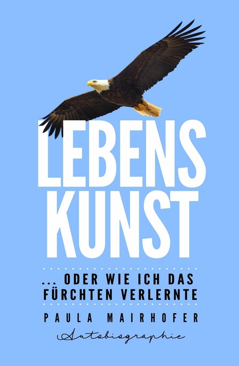 Lebenskunst ...oder wie ich das Fürchten verlernte - Paula Mairhofer