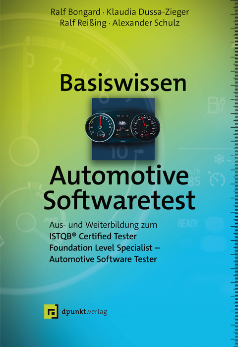 Basiswissen Automotive Softwaretest -  Ralf Bongard,  Klaudia Dussa-Zieger,  Ralf Reißing,  Alexander Schulz