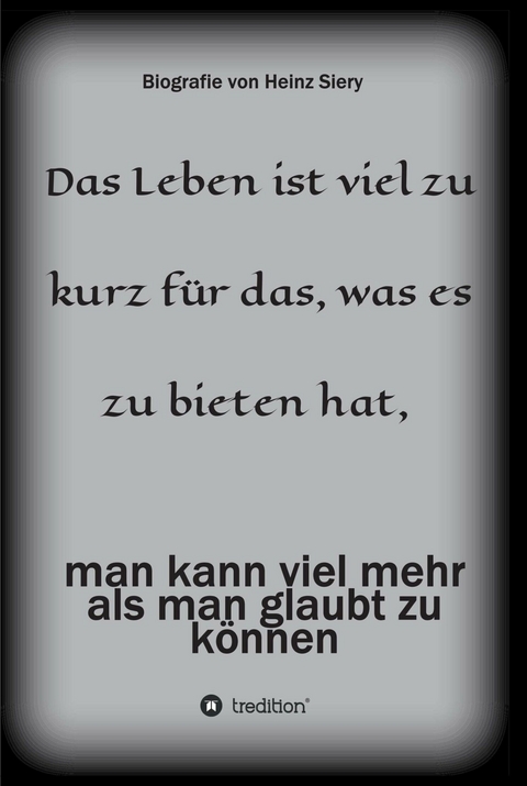 Das Leben ist viel zu kurz für das, was es zu bieten hat - Heinz Siery