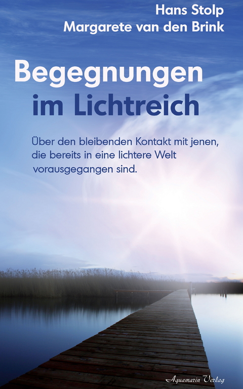 Begegnungen im Lichtreich: Über den bleibenden Kontakt mit jenen, die bereits in eine lichte Welt vorausgegangen sind -  Hans Stolp,  Margarete van den Brink