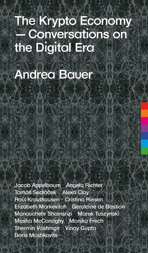 The Krypto Economy - Andrea Bauer, Jacob Appelbaum, Angela Richter, Tomàš Sedláček, Alexa Clay, Raúl Krauthausen, Cristina Riesen, Elizabeth Markevitch, Geraldine de Bastion, Manouchehr Shamsrizi, Marek Tuszynski, Masha McConaghy, Monika Frech, Vinay Gupta, Boris Moshkovits, Shermin Voshmgir