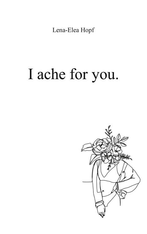 I ache for you - Lena-Elea Hopf