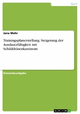 Trainingsplanerstellung. Steigerung der Ausdauerfähigkeit mit Schilddrüsenkarzinom - Jana Mohr