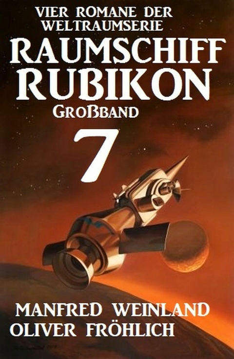 Großband Raumschiff Rubikon 7 - Vier Romane der Weltraumserie - Manfred Weinland, Oliver Fröhlich